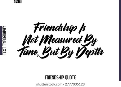 Friendship Is Not Measured By Time, But By Depth    -Friendship Quote Cursive Calligraphy Hand Lettering Vector
