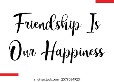  Friendship Is Our Happiness cursive text typography saying