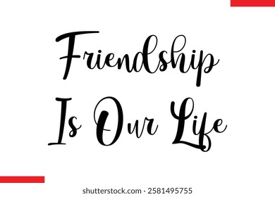 Friendship Is Our Life cursive text typography saying