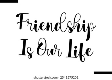 Friendship is our life Stylish Typography Text On White Background