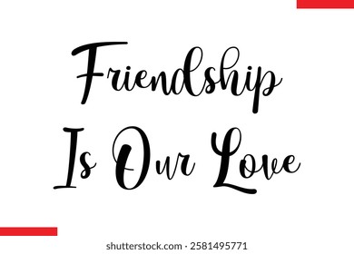 Friendship Is Our Love cursive text typography saying