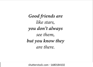 Friendship quote. Good friends are like stars, you do not always see them, but you know they are there.