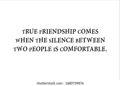 Friendship quote. True friendship comes when the silence between two people is comfortable. 