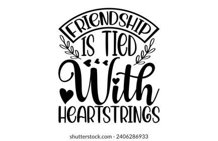 Friendship Is Tied With Heartstrings- Best friends t- shirt design, Hand drawn vintage illustration with hand-lettering and decoration elements, greeting card template with typography text svg