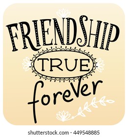 Friendship true forever. Lettering for postcard, poster, cover, icon, sticker, tag