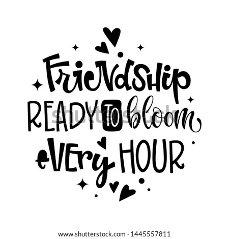 Frienship Ready To Bloom Every Hour quote. Black and white hand drawn Friendship day lettering logo phrase. Grotesque script style text. Round composition. Stars, heart, dots decore. 