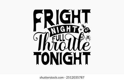 Fright Night Full Throttle Tonight - Halloween T-Shirt Design, Handmade Calligraphy Vector Illustration, Silhouette Cameo, Cricut, Eps, Files For Cutting.