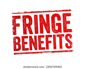 Fringe Benefits - additional benefits offered to an employee, above the stated salary, text concept stamp