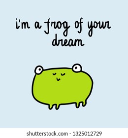 I am a frog of your dream hand drawn illustration with cute frog cartoon minimalism