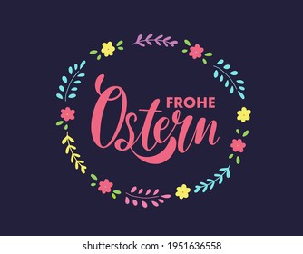 Frohe Ostern or Happy Easter illustration with flowers, leaves isolated on the dark background. Hand lettering calligraphy. Season greeting for poster, bunner, invitation, postcard, greeting card.