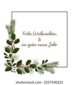 Frohe Weihnachten und ein gutes neues Jahr - text in German language - Merry Christmas and a Happy New Year. Square greeting card with a frame of holly, mistletoe, pine and fir branches.