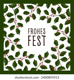 Frohes Fest - lettering in German language - Merry Christmas. Square greeting card with a frame made of holly branches.