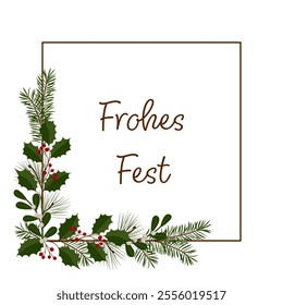 Frohes Fest - text in German language - Merry Christmas. Square greeting card with a frame of holly, mistletoe, pine and fir branches.