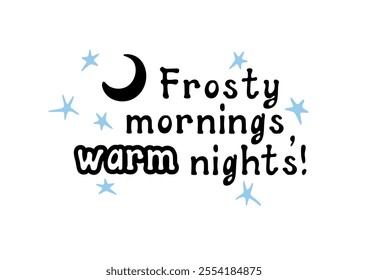 Frosty mornings, warm nights! Motivational lettering quote. Inspirational handwritten phrase. Vector illustration.
