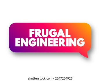 Frugal Engineering is the process of reducing the complexity and cost of a good and its production, text concept message bubble