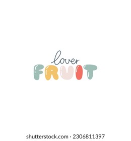 Fruit lover - hand written lettering in cute bubble letters. Cartoon funny inscription, trendy pastel palette. Vector isolated illustration on white background ideal for print on baby clothes