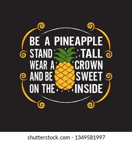 Fruit Quote. Be A Pineapple Stand Tall Wear A Crown.