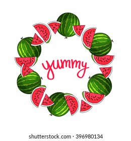 Fruit round frame of watermelons. Vector illustration on white background. Calligraphy yummy.