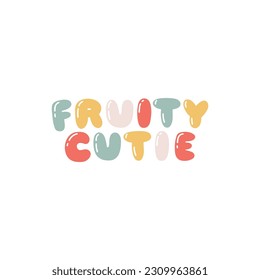 Fruity cutie - hand written lettering in cute bubble letters. Cartoon funny inscription, trendy pastel palette. Vector isolated illustration on white background ideal for print on baby clothes