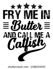 Fry Me In Butter And Call Me A Catfish