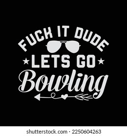 Fuck It Dude Lets Go Bowling funny t-shirt design