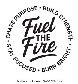 Fuel the fire, chase purpose, build strength, burn bright, stay focused, inspirational design quote, motivational quotes, typography illustration lettering quotes