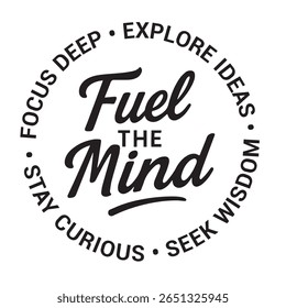 Fuel the mind, focus deep, explore ideas, seek wisdom, stay curious, inspirational design quote, motivational quotes, typography illustration lettering quotes