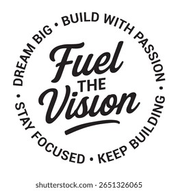 Fuel the vision, dream big, build with passion, keep building, stay focused, inspirational design quote, motivational quotes, typography illustration lettering quotes