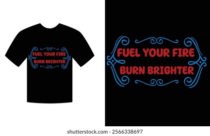 Fuel your fire burn brighter Motivation t-shirt desing