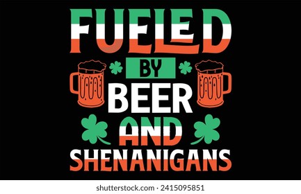 Fueled By Beer And Shenanigans - St. Patrick’s Day T Shirt Design, Hand drawn vintage illustration with lettering and decoration elements, prints for posters, banners, notebook covers with Black backg