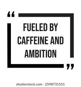 Fueled by caffeine and ambition inspirational design quote, motivational quotes, typography illustration lettering quotes