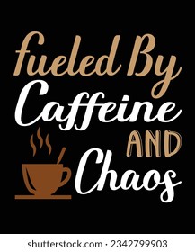 Fueled by caffeine and chaos, coffee t shirt design
