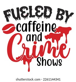 Fueled by caffeine and crime shoes Shirt print template,  typography design for shirt, mug, iron, glass, sticker, hoodie, pillow, phone case, etc, perfect design of mothers day fathers day valentine d