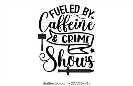 fueled by caffeine and crime shows- True Crime t- shirt design, Hand written vector svg design,  Printable Vector Illustration, typography, graphics, Isolated on white background. EPS 10