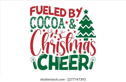 Fueled by cocoa  christmas cheer- Christmas T-shirt Design, Modern calligraphy, Lettering Vector illustration, Cut Files for Cricut svg, posters, templet, greeting cards, banners, EPS