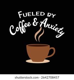Fueled by Coffee and Anxiety Funny T-Shirt Design for Caffeine Addicted Lovers