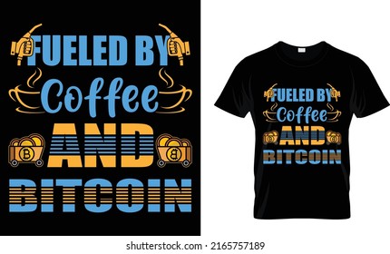 Fueled by coffee and Bitcoin. Cryptocurrency T Shirt Design Template.