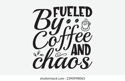 Fueled By Coffee And Chaos -Coffee T-Shirt Design, Hand Drawn Vintage Illustration With Lettering And Decoration Elements, Prints For Hoodie, Posters, Notebook Covers.