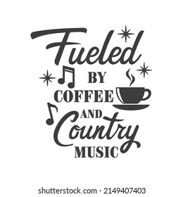 Fueled by coffee and country music inspirational slogan inscription. Southern vector quotes. Isolated on white background. Farmhouse quotes.