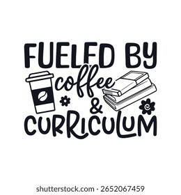 Fueled by coffee curriculum teacher life, Happy Teachers Day Sayings Typography Design