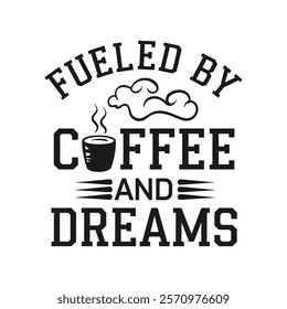 FUELED BY COFFEE AND DREAMS, Creative Coffee t-shirt Design.
