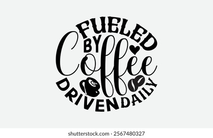 Fueled By Coffee Driven Daily - Coffee T-Shirt Design, Illustration For Prints On T-Shirts And Bags, Posters, For Prints, Posters, Cards.