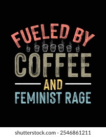 Fueled by coffee and feminist rage, Feminism T-shirt Design, Feminist Shirt