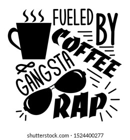 Fueled by coffee & gangsta rap. Funny saying with coffee cup, and sunglasses silhouette. Perfect for cards, posters, textiles, mug and gifts.