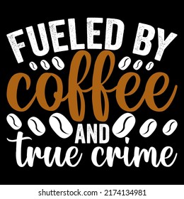 Fueled by coffee and true crime Coffee t shirt and mug design vector illustration