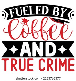 Fueled by Coffee and True Crime T shirt design Vector File