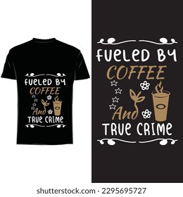 Fueled by Coffee and true crime T shirt design