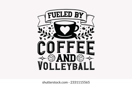 Fueled by coffee and volleyball - Coffee SVG Design Template, Cheer Quotes, Hand drawn lettering phrase, Isolated on white background.