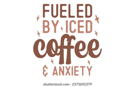 fueled by iced coffee and anxiety, New Coffee Quotes Design Template Vector file.