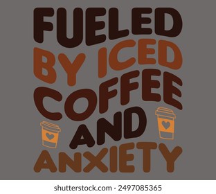 Fueled By Iced Coffee And Anxiety Svg,Coffee Retro,America Coffee Svg,Retro T-shirt,Says Svg,Christian Svg,Funny Svg,Cut File,Silhouette